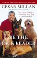 Be the Pack Leader | Use Cesar's Way to Transform Your Dog . . . and Your Life