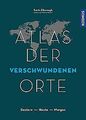 Atlas der verschwundenen Orte: Gestern - Heute - Mo... | Buch | Zustand sehr gut