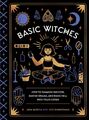 Basic Witches: How to Summon Success, Banish Drama, and Raise Hell with You ...