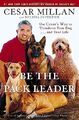Be the Pack Leader: Use Cesar's Way to Transform You by Millan, Cesar 0307381668