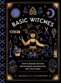 Basic Witches: How to Summon Success, Banish Drama, and Rais ... 9781594749773