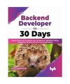 Backend Developer in 30 Days: Acquire Skills on API Designing, Data Management, 