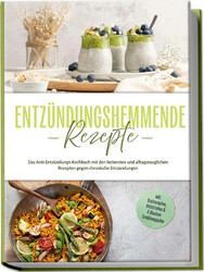 Entzündungshemmende Rezepte: Das Anti-Entzündungs-Kochbuch mit den leckersten...
