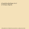 A Dog With a Bad Name, Vol. 2 of 3 (Classic Reprint), Florence Warden