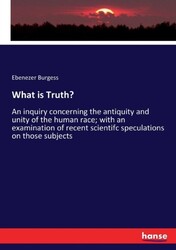 Burgess - What is Truth  An inquiry concerning the antiquity and unit - X555z
