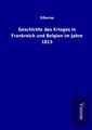 Geschichte des Krieges in Frankreich und Belgien im Jahre 1815 | Buch | 97899250