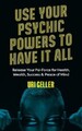 Uri Geller Use Your Psychic Powers to Have It All (Taschenbuch)