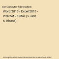 Der Computer-Führerschein: Word 2013 - Excel 2013 - Internet - E-Mail (5. und 6