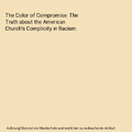 The Color of Compromise: The Truth about the American Church's Complicity in Rac