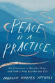 Peace Is a Practice An Invitation to Breathe Deep and Find a New Rhythm for Life