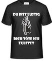 T-Shirt, mit Aufdruck: DU BIST LUSTIG DICH TÖTE ICH ZULETZT
