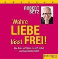 Wahre Liebe lässt frei (Hörbuch) von Robert Betz | Buch | Zustand gut