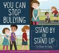You Can Stop Bullying: Stand by or Stand Up?: Stand by or Stand Up? You Choose T