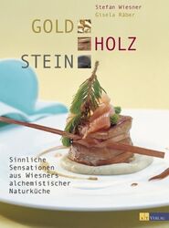 Gold Holz Stein Sinnliche Sensationen aus der alchemistischen Küche Wiesner, Ste
