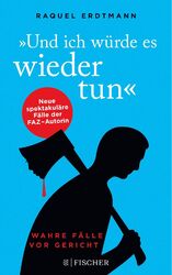 Und ich würde es wieder tun Wahre Fälle vor Gericht Raquel Erdtmann Taschenbuch