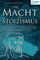 DIE MACHT DES STOIZISMUS: Wie Sie mit Hilfe der antiken Philosophie und der