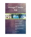 Manage IT Vendor Risk A Complete Guide - 2019 Edition, Gerardus Blokdyk