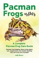 Pacman Frogs as Pets: Pacman Frog breeding, where to buy, types, care, temperame