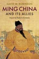 Ming China und seine Verbündeten: Kaiserliche Herrschaft in Eurasien von David M. Robinson (Englisch
