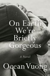 On Earth We're Briefly Gorgeous Ocean Vuong