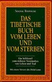 Das tibetische Buch vom Leben und vom Sterben: Ein Schlüssel zum tieferen Verstä