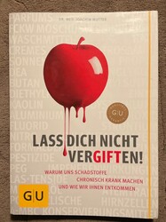 Lass dich nicht vergiften! Warum uns Schadstoffe chronisch krank machen GU