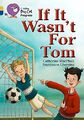 If It Wasn't For Tom: Band 09 Gold/Band 16 Sap by MacPhail, Catherine 0007498624