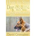 Wie man Hundeaggression stoppt: Eine Schritt-für-Schritt-Anleitung für Han - Taschenbuch / Softback N