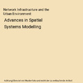 Network Infrastructure and the Urban Environment: Advances in Spatial Systems Mo