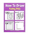 How To Draw Funny Pets: A Step-by-Step Drawing and Activity Book for Kids to Lea