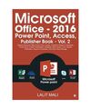 Microsoft Office - 2016 Power Point, Access, Publisher Book - Vol. 2: Explore Mi