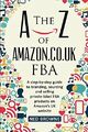 Das A-Z von Amazon.co.uk FBA: Eine Schritt-für-Schritt-Anleitung zu Branding, Sourcing und se,