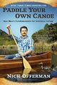 Paddle Your Own Canoe : One Man's Fundamentals for D by Nick Offerman 0451467094