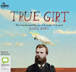 True Girt: The Unauthorised History of Australia [Audio] by David Hunt