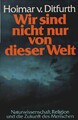 Wir sind nicht nur von dieser Welt : Naturwissenschaft, Religion u.d. Zukunft d.