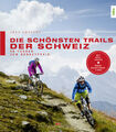 Die schönsten Trails der Schweiz 40 Touren Mountainbike Touren Übernachtung Buch