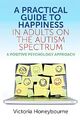 A Practical Guide to Happiness in Adults on the Autism Spectrum: A Positive ...