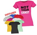NOT YOUR ERNST ! PARTYSHIRT FUNSHIRT SPASS SPRÜCHESHIRT DAMEN T-SHIRT GIRLY TOP
