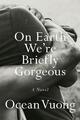 On Earth We're Briefly Gorgeous | Ocean Vuong | 2019 | englisch