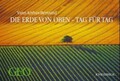 Die Erde von oben - Tag für Tag [1] Arthus-Bertrand, Yann: