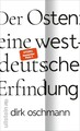 Der Osten - eine westdeutsche Erfindung, Dirk (Prof. Dr.) Oschmann
