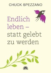 Endlich leben - statt gelebt zu werden Chuck Spezzano