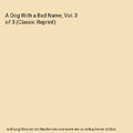 A Dog With a Bad Name, Vol. 3 of 3 (Classic Reprint), Florence Warden