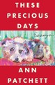 These Precious Days: Essays by Patchett, Ann [Paperback]