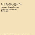 Do Not Read! Spread Good Vibes Journal: Day-To-Day Life, Thoughts, and Feelings 