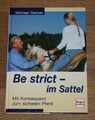 Be strict - im Sattel. Mit Konsequenz zum sicheren Pferd. Geitner, Michael: