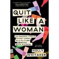 Whitaker, Holly: Quit Like a Woman
