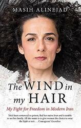 The Wind in My Hair: My Fight for Freedom in Modern by Masih Alinejad 0349008965