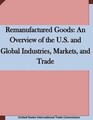 Remanufactured Goods: An Overview of the U.S. and Global Industries, Markets,
