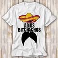 Adios Bitchachos Amigos Mexikanischer Schnurrbart T-Shirt Erwachsene Oberteil Tee Unisex 4182